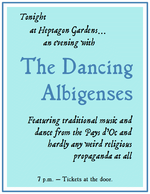 Tonight at Heptagon Gardens…

An evening with the Dancing Albigenses,

featuring traditional music and dance from the Pays d’Oc and hardly any weird religious propaganda at all