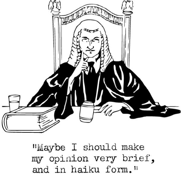“Maybe I should make
my opinion very brief,
and in haiku form.”