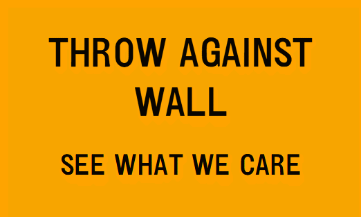 Throw against wall—see what we care