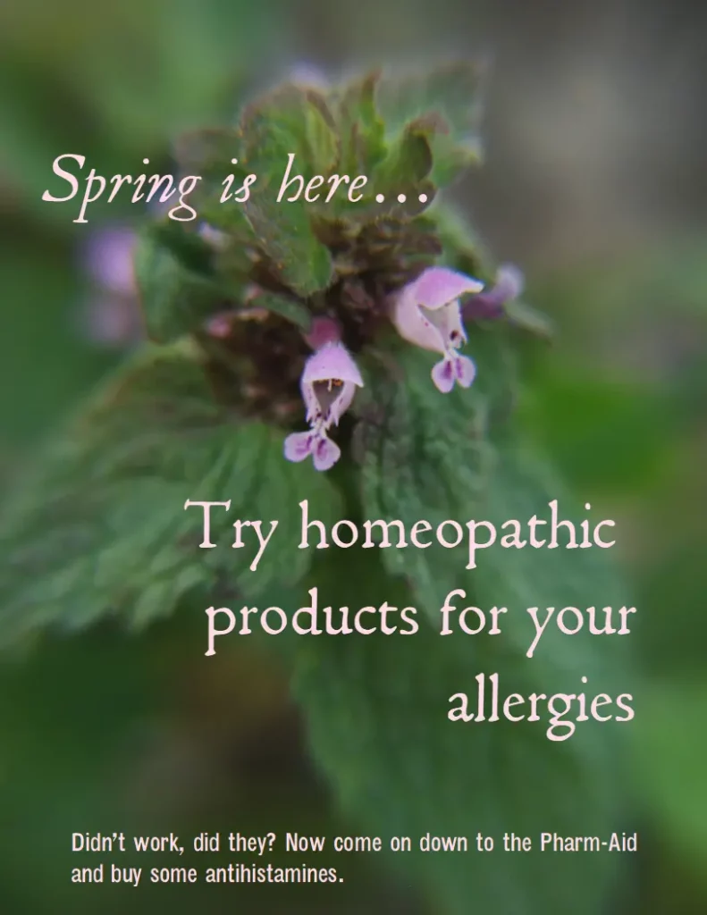 Spring is here…

Try homeopathic products for your allergies.

Didn’t work, did they? Now come on down to the Parm-Aid and buy some antihistamines.