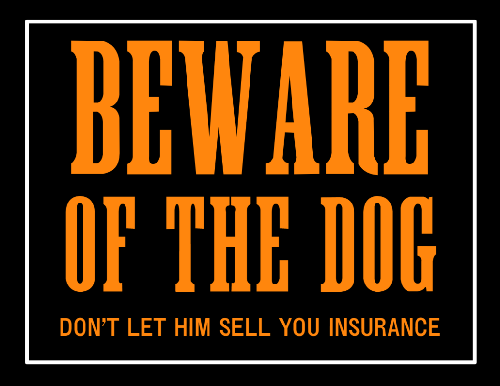 Beware of the dog. Don’t let him sell you insurance.