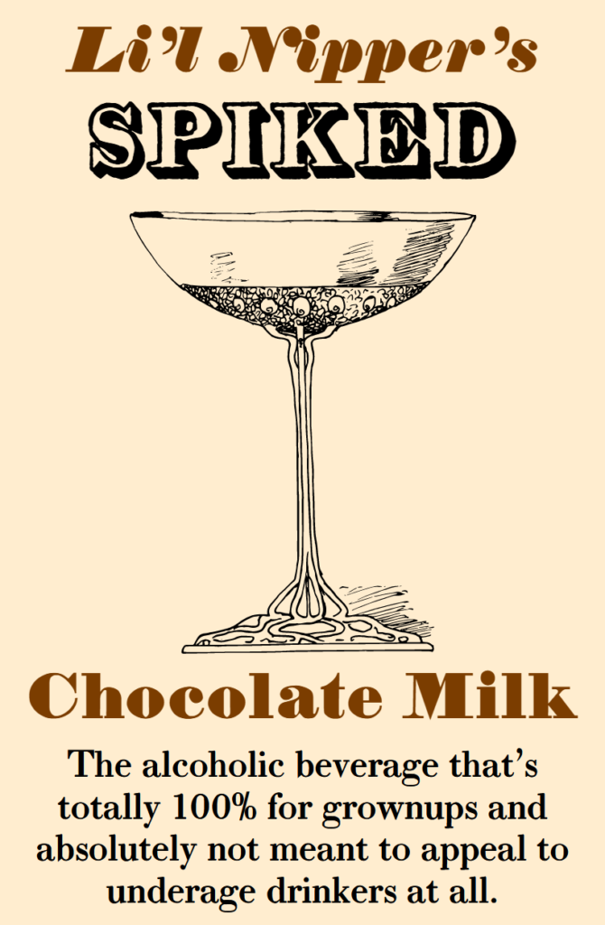 Li’l Nipper’s Spiked Chocolate Milk. The alcoholic beverage that’s totally 100% for grownups and not meant to appeal to underage drinkers at all.