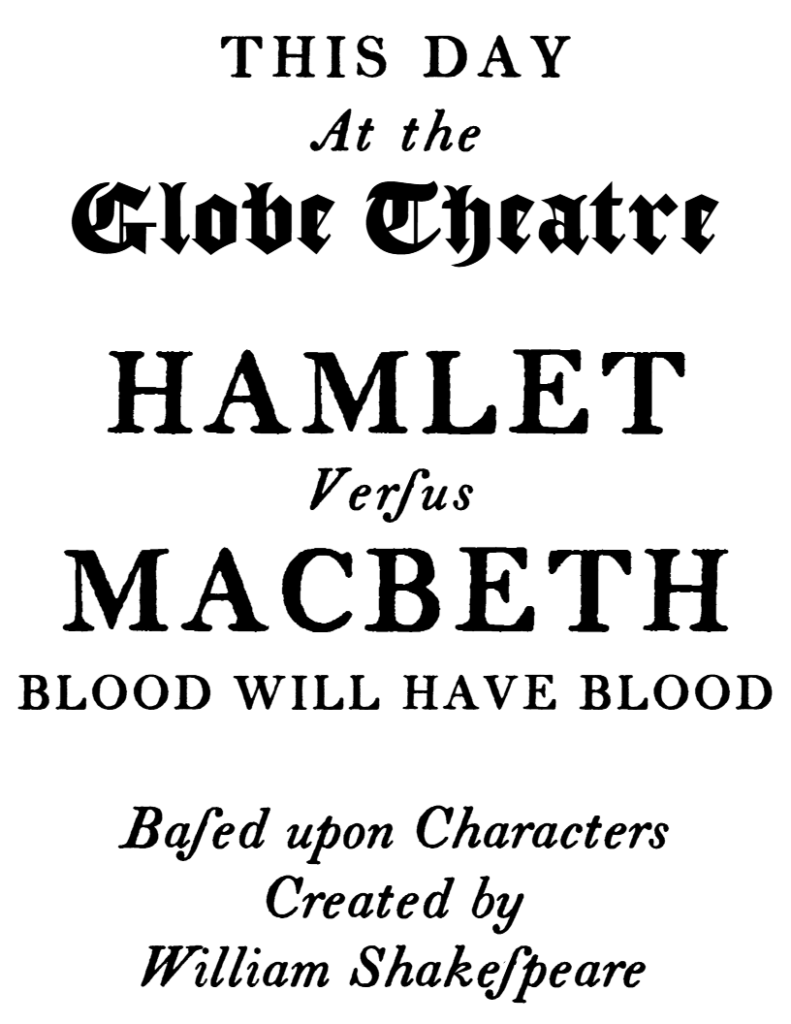 This day at the Globe Theatre: Hamlet versus Macbeth: Blood Will Have Blood. Based upon characters created by William Shakespeare.