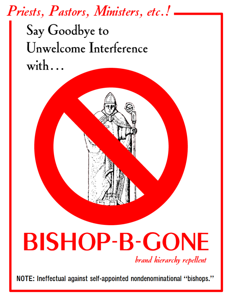 Priests, Pastors, Ministers, etc.! Say goodbye to unwelcome interference with Bishop-B-Gone brand hierarchy repellent.